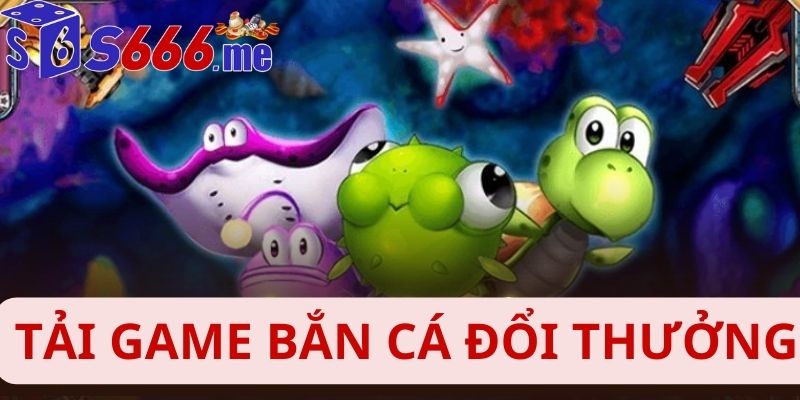 Tải game bắn cá đổi thưởng