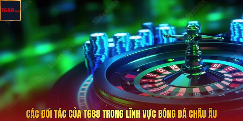 Đối Tác TG88 - Đồng Hành Chiến Lược, Mở Rộng Phát Triển 2 Các đối tác của TG88 trong lĩnh vực bóng đá châu Âu