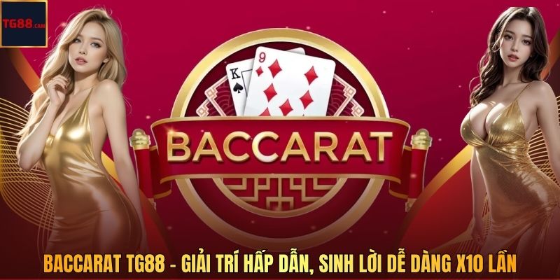 Baccarat TG88 - Giải Trí Hấp Dẫn, Sinh Lời Dễ Dàng X10 Lần
