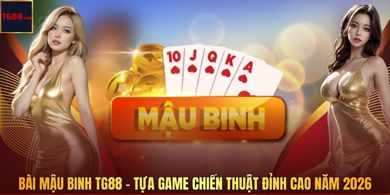 Bài Mậu Binh TG88 - Tựa Game Chiến Thuật Đỉnh Cao Năm 2026
