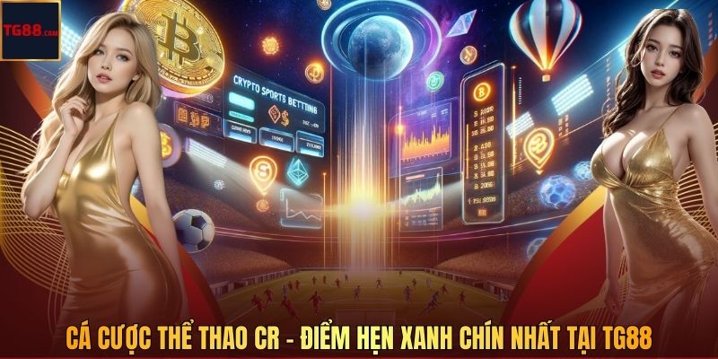 Cá Cược Thể Thao CR – Điểm Hẹn Xanh Chín Nhất Tại TG88