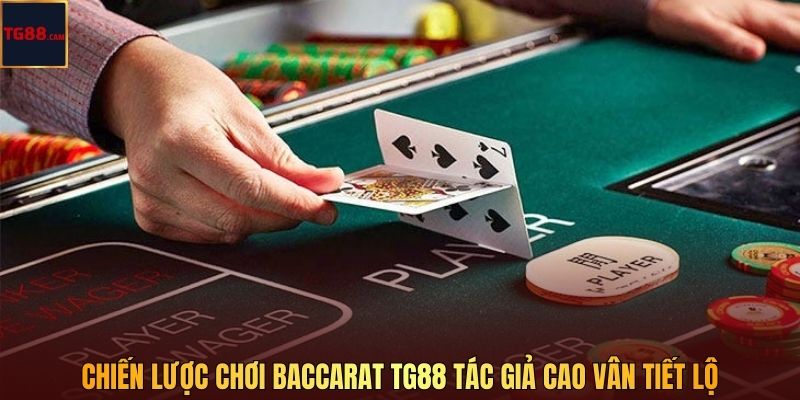 Chiến lược chơi baccarat TG88 tác giả Cao Vân tiết lộ