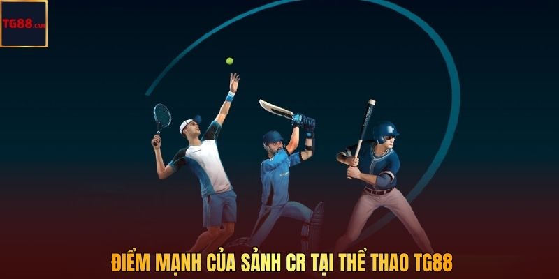 Điểm mạnh của sảnh CR tại Thể Thao TG88