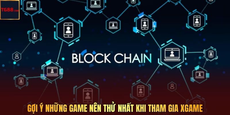 Gợi ý những game nên thử nhất khi tham gia XGAME
