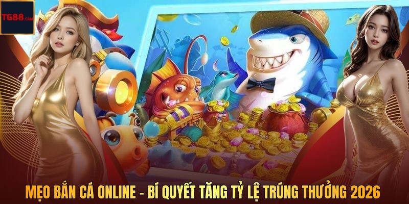 TG88 Chia Sẻ Mẹo Bắn Cá Online Tăng Tỷ Lệ Trúng Thưởng 2026 1 Mẹo Bắn Cá Online – Bí Quyết Tăng Tỷ Lệ Trúng Thưởng 2026