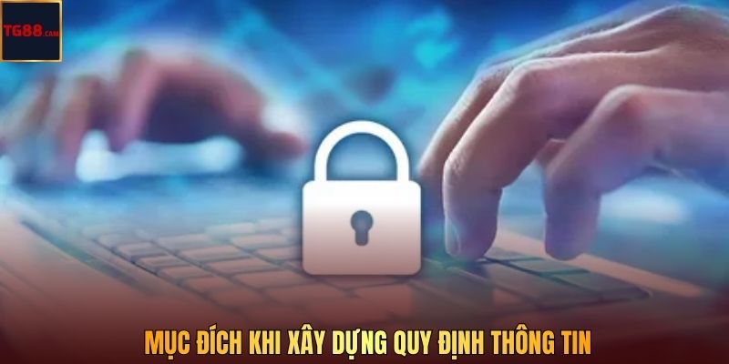 Chính Sách Bảo Mật - Nhà Cái TG88 Cam Kết Giải Trí An Toàn 1 Mục đích khi xây dựng quy định thông tin