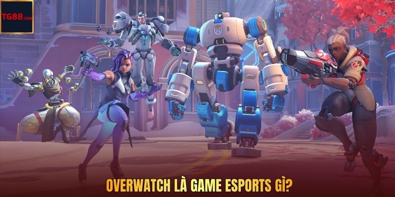 Overwatch là game esports gì?