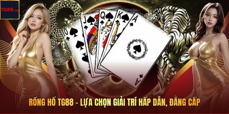 Rồng Hổ - Lựa Chọn Giải Trí Hấp Dẫn, Đẳng Cấp Tại TG88 1 Rồng Hổ TG88 - Lựa Chọn Giải Trí Hấp Dẫn, Đẳng Cấp