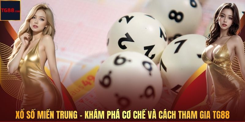 Xổ Số Miền Trung – Khám Phá Cơ Chế Và Cách Tham Gia TG88