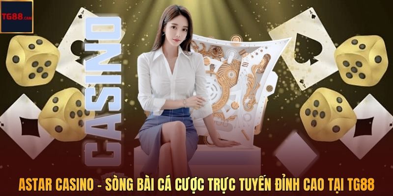 Astar Casino – Sòng Bài Cá Cược Trực Tuyến Đỉnh Cao Tại TG88 1 Astar Casino – Sòng Bài Cá Cược Trực Tuyến Đỉnh Cao Tại TG88
