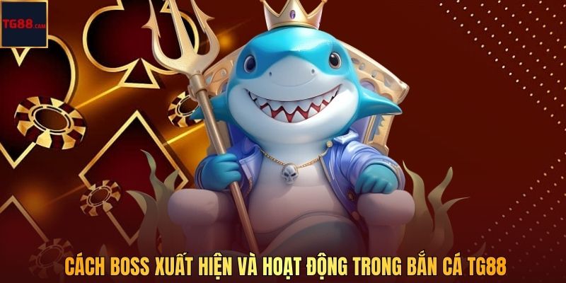 Cách Săn Boss Trong Bắn Cá Hiệu Quả Nhất Tại TG88 CAM 2 Cách boss xuất hiện và hoạt động trong bắn cá TG88