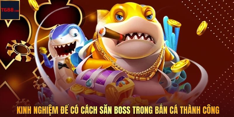 Cách Săn Boss Trong Bắn Cá Hiệu Quả Nhất Tại TG88 CAM 3 Kinh nghiệm để có cách săn boss trong bắn cá thành công