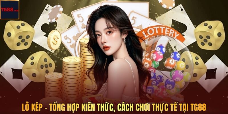 Lô Kép - Tổng Hợp Kiến Thức, Cách Chơi Thực Tế Tại TG88