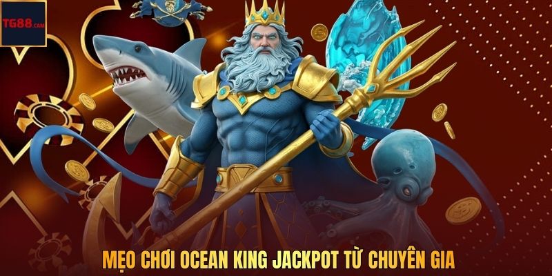 TG88 CAM Chia Sẻ Mẹo Chơi Ocean King Jackpot Rinh Hũ Khủng 3 Mẹo chơi Ocean King Jackpot từ chuyên gia