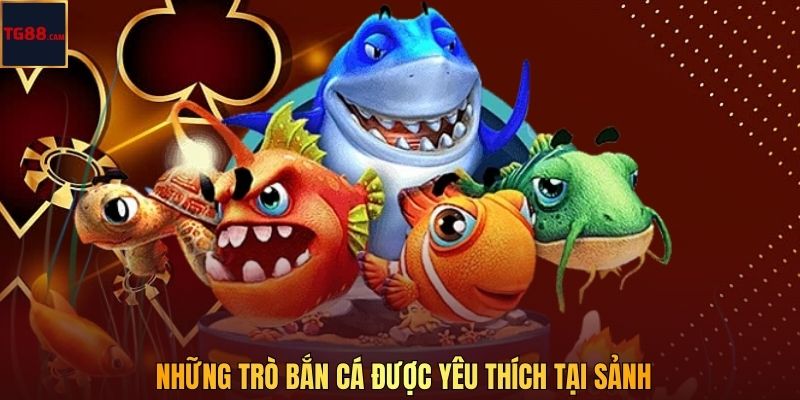 Những trò bắn cá được yêu thích tại sảnh
