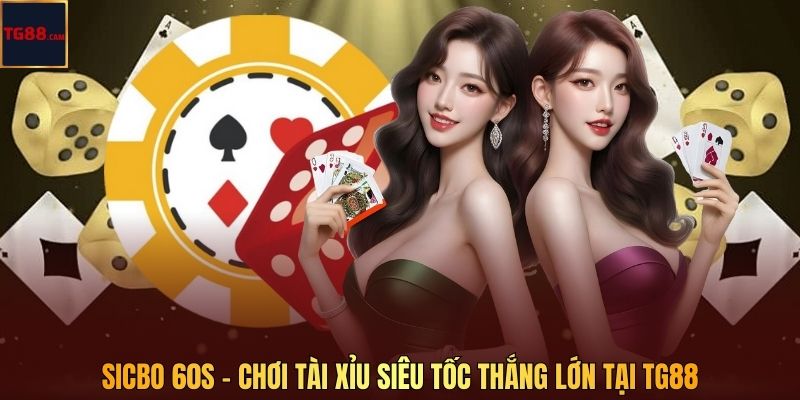 Sicbo 60s - Chơi Tài Xỉu Siêu Tốc Thắng Lớn Tại TG88