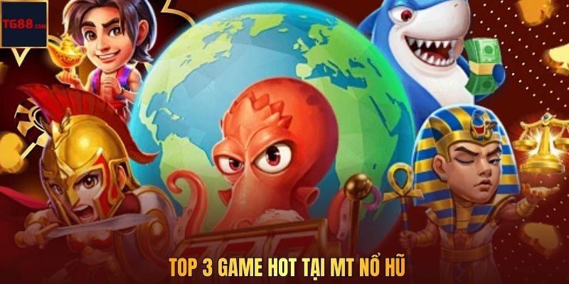 Top 3 game hot tại MT nổ hũ