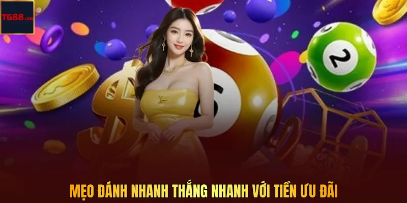 Mẹo đánh nhanh thắng nhanh với tiền ưu đãi