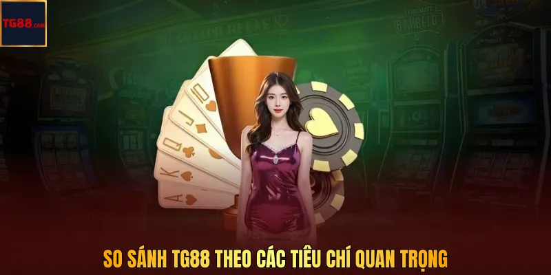So sánh TG88 với các nhà cái khác: Người chơi nên chọn đâu để vào kèo? 3 So sánh TG88 theo các tiêu chí quan trọng